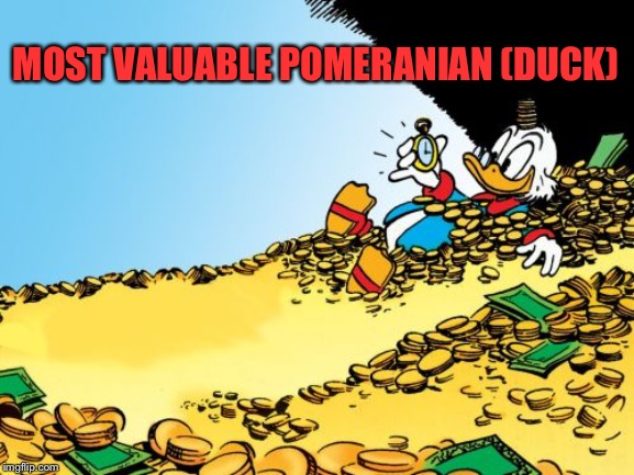 Scrooge McDuck Meme | MOST VALUABLE POMERANIAN (DUCK) | image tagged in memes,scrooge mcduck | made w/ Imgflip meme maker