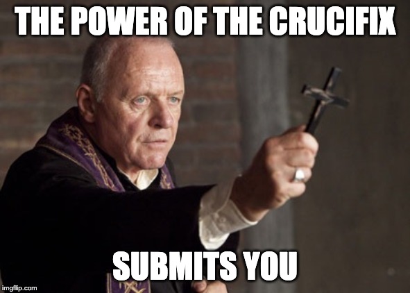 Anthony Hopkins | THE POWER OF THE CRUCIFIX; SUBMITS YOU | image tagged in anthony hopkins | made w/ Imgflip meme maker