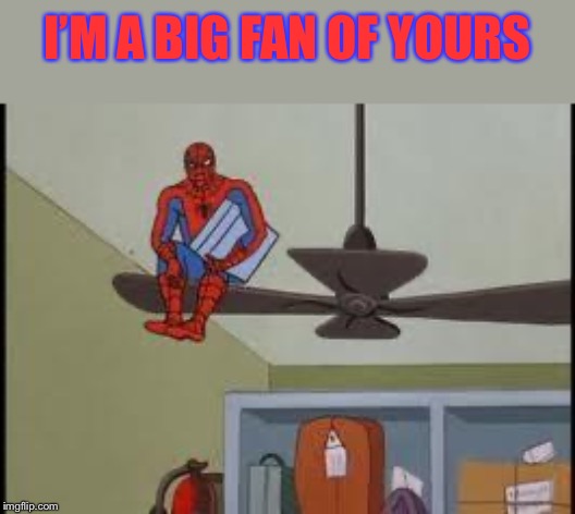 Spiderman on Fan | I’M A BIG FAN OF YOURS | image tagged in spiderman on fan | made w/ Imgflip meme maker