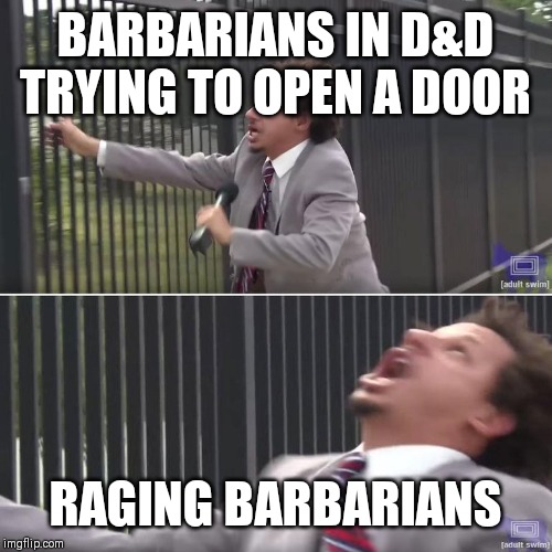 Eric Andre Let Me In (blank) | BARBARIANS IN D&D TRYING TO OPEN A DOOR; RAGING BARBARIANS | image tagged in eric andre let me in blank | made w/ Imgflip meme maker