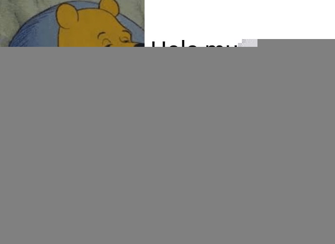 Tuxedo Winnie The Pooh Meme | Hola muchachos como estan; Epaleee zoom! | image tagged in memes,tuxedo winnie the pooh | made w/ Imgflip meme maker