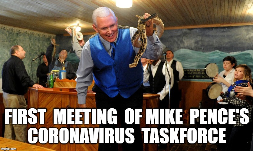 Mike Pence Snake Handler | FIRST  MEETING  OF MIKE  PENCE'S
CORONAVIRUS  TASKFORCE | image tagged in mike pence snake handler | made w/ Imgflip meme maker