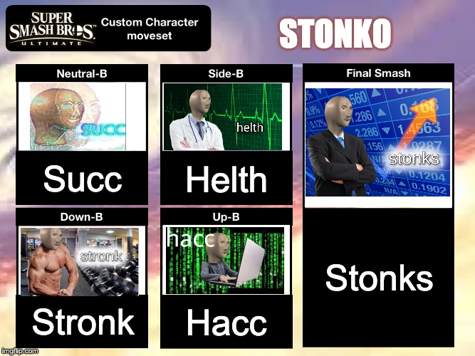 This was requested by ThatKidOverThere | STONKO; Succ; Helth; Stonks; Stronk; Hacc | image tagged in smash ultimate custom moveset | made w/ Imgflip meme maker