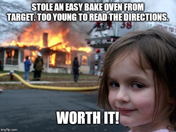 Easy Bake Disaster Girl Fiasco | STOLE AN EASY BAKE OVEN FROM TARGET. TOO YOUNG TO READ THE DIRECTIONS. WORTH IT! | image tagged in memes,disaster girl,toys,target | made w/ Imgflip meme maker