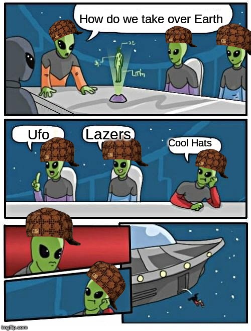 Alien Meeting Suggestion | How do we take over Earth; Lazers; Ufo; Cool Hats | image tagged in memes,alien meeting suggestion | made w/ Imgflip meme maker
