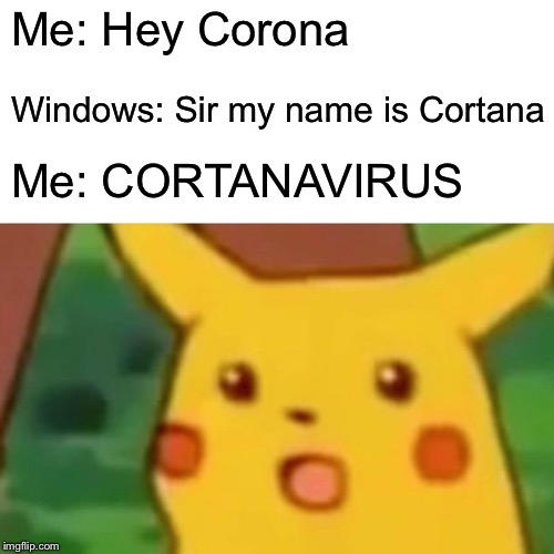 Surprised Pikachu | Me: Hey Corona; Windows: Sir my name is Cortana; Me: CORTANAVIRUS | image tagged in memes,surprised pikachu | made w/ Imgflip meme maker