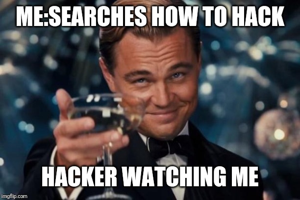 Leonardo Dicaprio Cheers Meme | ME:SEARCHES HOW TO HACK; HACKER WATCHING ME | image tagged in memes,leonardo dicaprio cheers | made w/ Imgflip meme maker