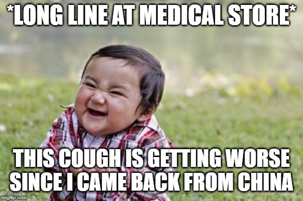 Evil Toddler | *LONG LINE AT MEDICAL STORE*; THIS COUGH IS GETTING WORSE SINCE I CAME BACK FROM CHINA | image tagged in memes,evil toddler | made w/ Imgflip meme maker