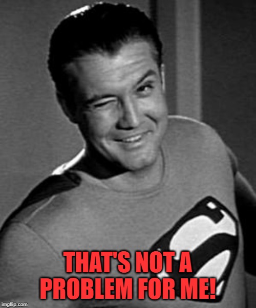 Superman Wink | THAT'S NOT A PROBLEM FOR ME! | image tagged in superman wink | made w/ Imgflip meme maker