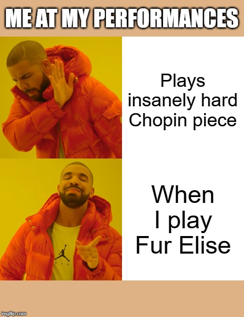Seriously? | ME AT MY PERFORMANCES; Plays insanely hard Chopin piece; When I play Fur Elise | image tagged in memes,drake hotline bling,lingling40hrs | made w/ Imgflip meme maker