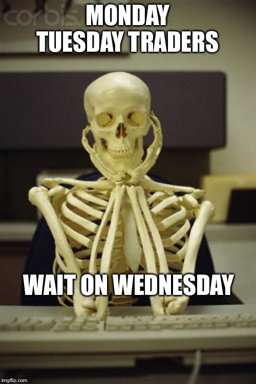 Waiting Skeleton | MONDAY TUESDAY TRADERS; WAIT ON WEDNESDAY | image tagged in waiting skeleton | made w/ Imgflip meme maker