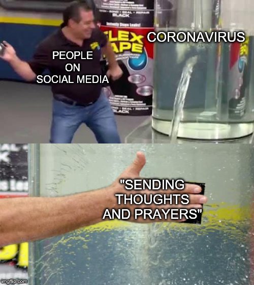 Gotta send those positive vibes, too. | CORONAVIRUS; PEOPLE ON SOCIAL MEDIA; "SENDING THOUGHTS AND PRAYERS" | image tagged in flex tape | made w/ Imgflip meme maker