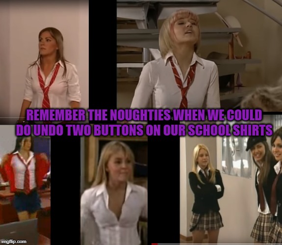 Girls at school in the 2000's | REMEMBER THE NOUGHTIES WHEN WE COULD DO UNDO TWO BUTTONS ON OUR SCHOOL SHIRTS | image tagged in girls,school,school uniform,rebelde,2000's fashion,noughties | made w/ Imgflip meme maker