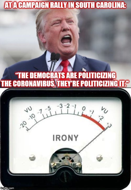 When Democrats' alleged "politicization" of the coronavirus becomes... wait for it... another punchline against Dems | image tagged in irony,trump,election 2020,coronavirus,politics,trump is a moron | made w/ Imgflip meme maker