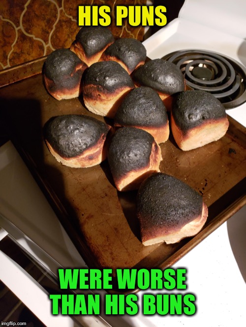 HIS PUNS WERE WORSE THAN HIS BUNS | made w/ Imgflip meme maker