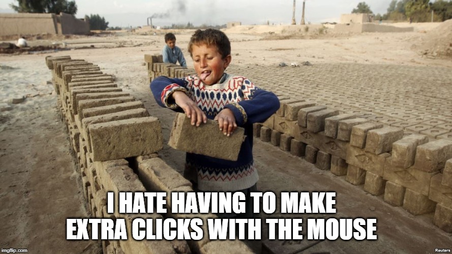 Working for water | I HATE HAVING TO MAKE EXTRA CLICKS WITH THE MOUSE | image tagged in working for water | made w/ Imgflip meme maker