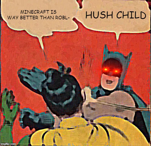 Batman Slapping Robin | MINECRAFT IS WAY BETTER THAN ROBL-; HUSH CHILD | image tagged in memes,batman slapping robin | made w/ Imgflip meme maker