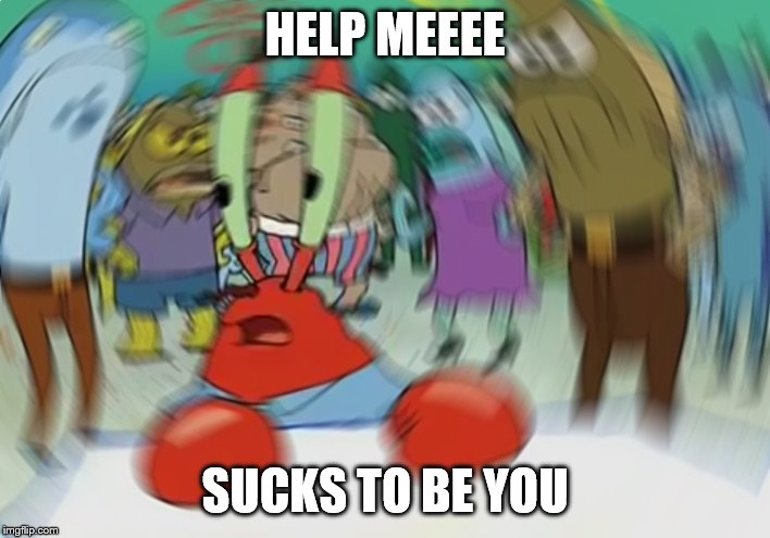 Mr Krabs Blur Meme Meme | HELP MEEEE; SUCKS TO BE YOU | image tagged in memes,mr krabs blur meme | made w/ Imgflip meme maker