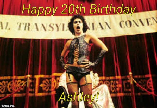 Sweet Transvestite | Happy 20th Birthday; Ashley! | image tagged in rocky horror picture show | made w/ Imgflip meme maker