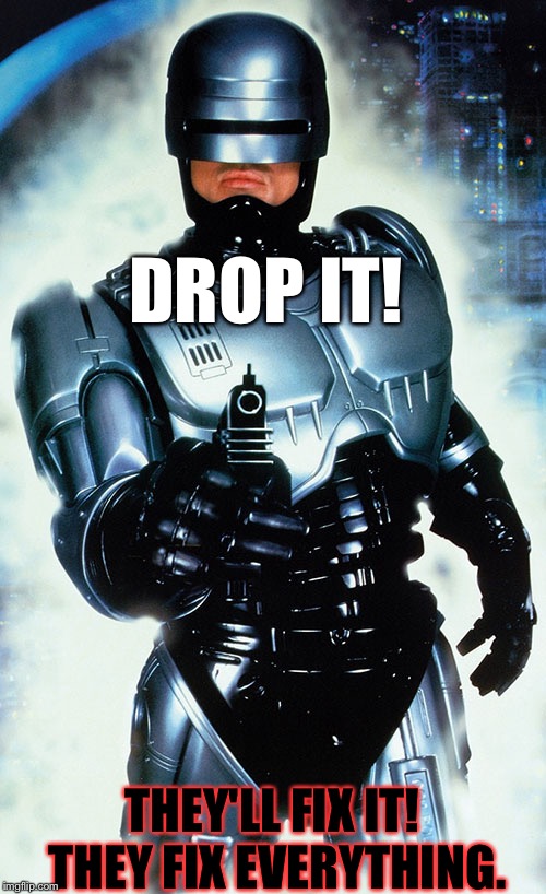DROP IT! THEY'LL FIX IT!  THEY FIX EVERYTHING. | made w/ Imgflip meme maker