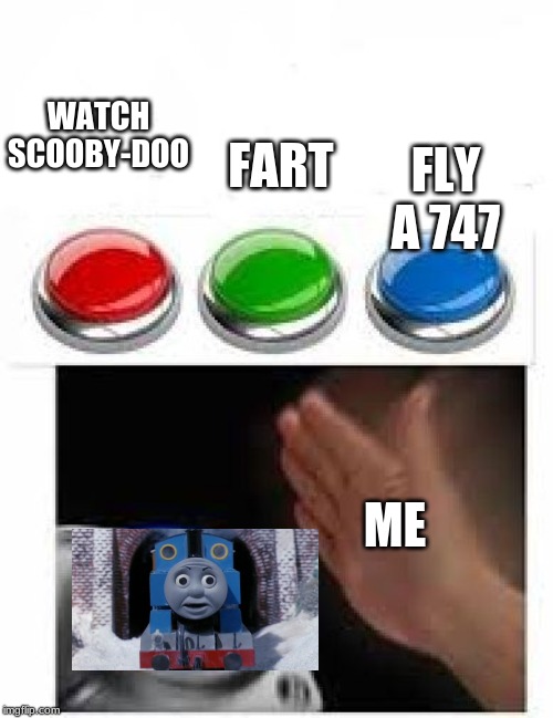Red Green Blue Buttons | WATCH SCOOBY-DOO; FART; FLY A 747; ME | image tagged in red green blue buttons | made w/ Imgflip meme maker
