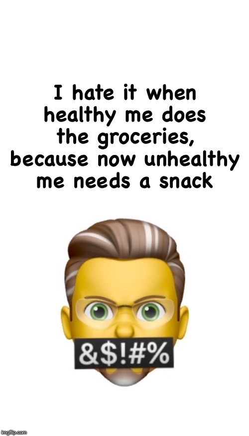 I hate it when healthy me does the groceries, because now unhealthy me needs a snack | image tagged in blank white template | made w/ Imgflip meme maker