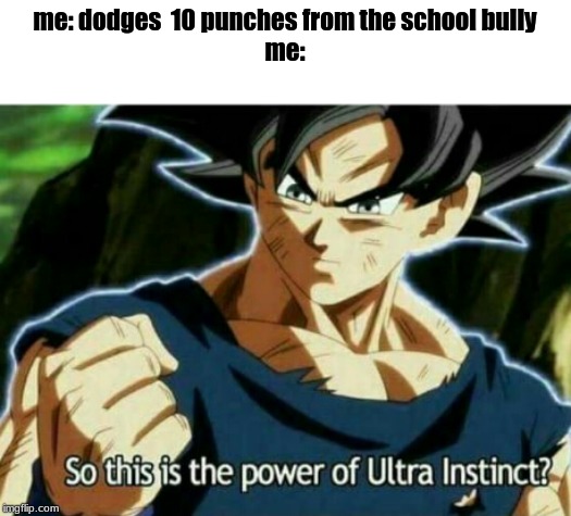So this is the power of ultra instinct | me: dodges  10 punches from the school bully
me: | image tagged in so this is the power of ultra instinct | made w/ Imgflip meme maker