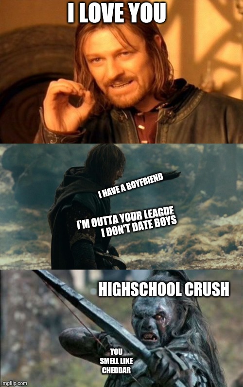 I LOVE YOU; I HAVE A BOYFRIEND; I'M OUTTA YOUR LEAGUE; I DON'T DATE BOYS; HIGHSCHOOL CRUSH; YOU SMELL LIKE CHEDDAR | image tagged in one does not simply set fantasy football lineups,boromir arrows template | made w/ Imgflip meme maker