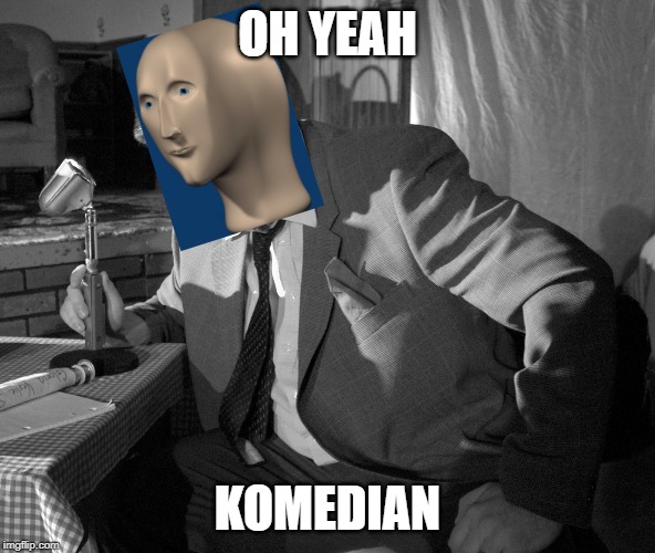 Komedian | OH YEAH; KOMEDIAN | image tagged in comedy,stonks,ah yes enslaved,oh yeah | made w/ Imgflip meme maker