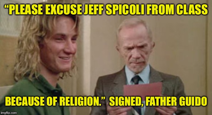 “PLEASE EXCUSE JEFF SPICOLI FROM CLASS BECAUSE OF RELIGION.”  SIGNED, FATHER GUIDO | made w/ Imgflip meme maker