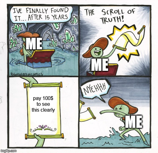 The Scroll Of Truth Meme | ME; ME; pay 100$ to see this clearly; ME | image tagged in memes,the scroll of truth | made w/ Imgflip meme maker