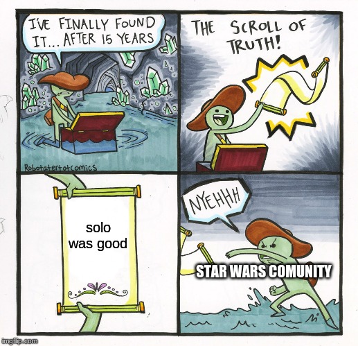 The Scroll Of Truth Meme | solo was good; STAR WARS COMMUNITY | image tagged in memes,the scroll of truth | made w/ Imgflip meme maker