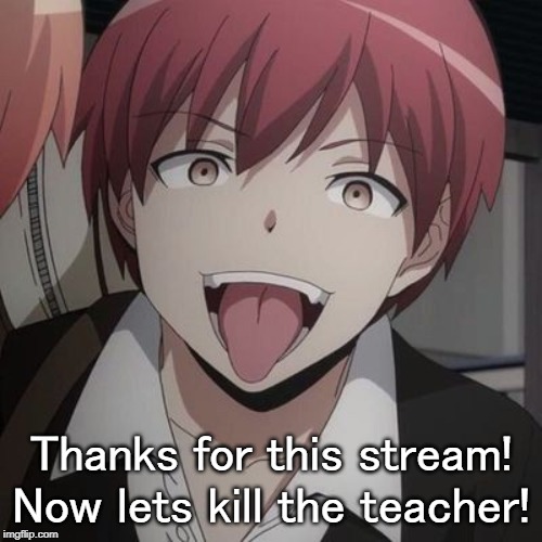 Thanks for this stream! Now lets kill the teacher! | made w/ Imgflip meme maker