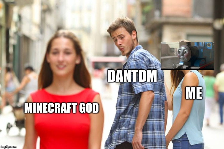 I'm not a noob | DANTDM; ME; MINECRAFT GOD | image tagged in memes,distracted boyfriend | made w/ Imgflip meme maker