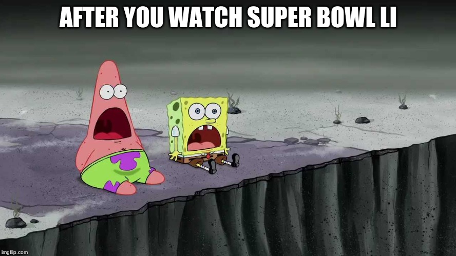 Spongebob and Patrick just saw Tom Brady's best hour | AFTER YOU WATCH SUPER BOWL LI | image tagged in spongebob and patrick just saw | made w/ Imgflip meme maker