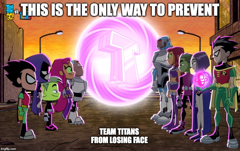 Team Titans Crossover | THIS IS THE ONLY WAY TO PREVENT; TEAM TITANS FROM LOSING FACE | image tagged in team titans,memes | made w/ Imgflip meme maker
