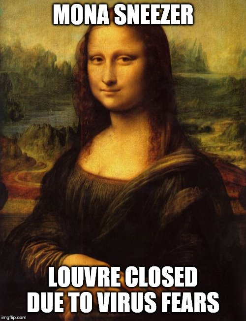 Mona | MONA SNEEZER; LOUVRE CLOSED DUE TO VIRUS FEARS | image tagged in paris | made w/ Imgflip meme maker