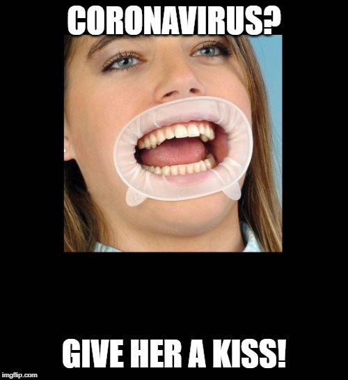 Dentist | CORONAVIRUS? GIVE HER A KISS! | image tagged in dentist | made w/ Imgflip meme maker