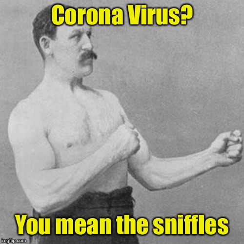 strongman |  Corona Virus? You mean the sniffles | image tagged in strongman,corona virus,coronavirus | made w/ Imgflip meme maker