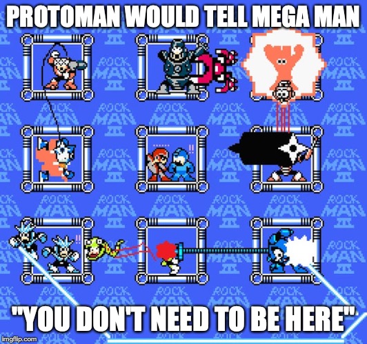 Third Set of Boss Order | PROTOMAN WOULD TELL MEGA MAN; "YOU DON'T NEED TO BE HERE" | image tagged in megaman,protoman,memes,gaming,boss | made w/ Imgflip meme maker