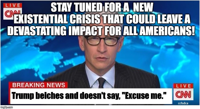 CNN Breaking News Anderson Cooper | STAY TUNED FOR A  NEW EXISTENTIAL CRISIS THAT COULD LEAVE A DEVASTATING IMPACT FOR ALL AMERICANS! Trump belches and doesn't say, "Excuse me." | image tagged in cnn breaking news anderson cooper | made w/ Imgflip meme maker