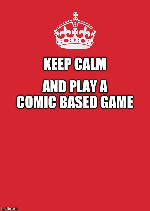 Keep Calm And Carry On Red | KEEP CALM; AND PLAY A COMIC BASED GAME | image tagged in memes,keep calm and carry on red | made w/ Imgflip meme maker