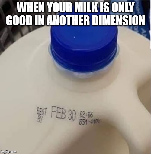 Never Expires | WHEN YOUR MILK IS ONLY GOOD IN ANOTHER DIMENSION | image tagged in funny picture | made w/ Imgflip meme maker