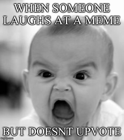 Angry Baby | WHEN SOMEONE LAUGHS AT A MEME; BUT DOESNT UPVOTE | image tagged in memes,angry baby | made w/ Imgflip meme maker