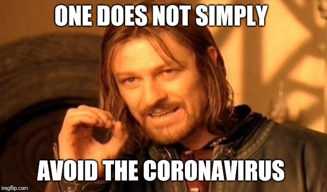 You can't avoid it | ONE DOES NOT SIMPLY; AVOID THE CORONAVIRUS | image tagged in memes,one does not simply,coronavirus | made w/ Imgflip meme maker