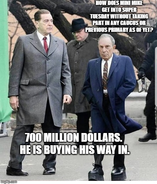 Mini Mike Bloomberg | HOW DOES MINI MIKE GET INTO SUPER TUESDAY WITHOUT TAKING PART IN ANY CAUCUS OR PREVIOUS PRIMARY AS OF YET? 700 MILLION DOLLARS.  HE IS BUYING HIS WAY IN. | image tagged in mini mike bloomberg | made w/ Imgflip meme maker