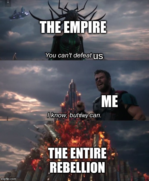 You Can't Defeat Me | THE EMPIRE; us; ME; they; THE ENTIRE REBELLION | image tagged in you can't defeat me | made w/ Imgflip meme maker