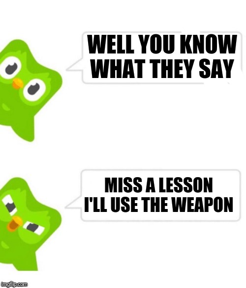 Duo gets mad | WELL YOU KNOW WHAT THEY SAY MISS A LESSON 
I'LL USE THE WEAPON | image tagged in duo gets mad | made w/ Imgflip meme maker