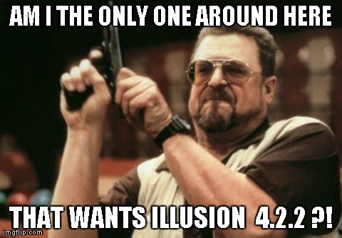 Am I The Only One Around Here Meme | AM I THE ONLY ONE AROUND HERE THAT WANTS ILLUSION  4.2.2 ?! | image tagged in memes,am i the only one around here | made w/ Imgflip meme maker