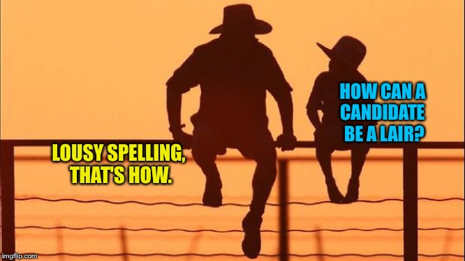 Cowboy father and son | HOW CAN A 
CANDIDATE 
BE A LAIR? LOUSY SPELLING,
 THAT'S HOW. | image tagged in cowboy father and son | made w/ Imgflip meme maker
